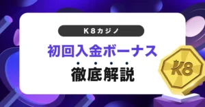 K8カジノの初回入金ボーナス